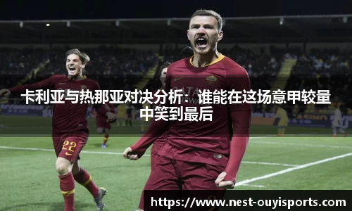 卡利亚与热那亚对决分析：谁能在这场意甲较量中笑到最后